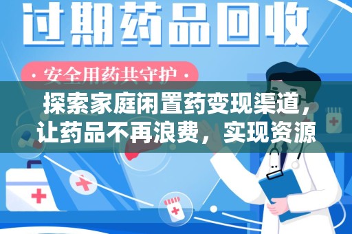 威海探索家庭闲置药变现渠道，让药品不再浪费，实现资源再利用
