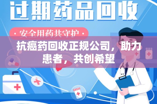 威海抗癌药回收正规公司，助力患者，共创希望