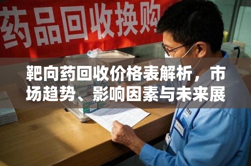 威海靶向药回收价格表解析，市场趋势、影响因素与未来展望