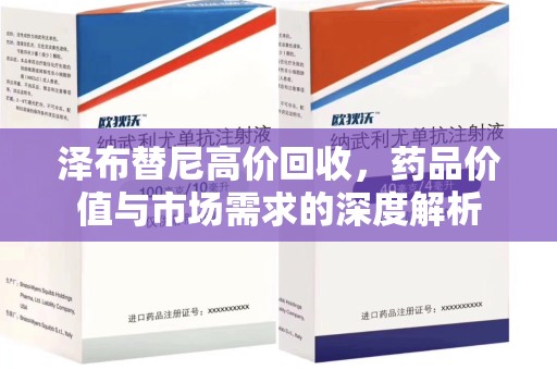 威海泽布替尼高价回收，药品价值与市场需求的深度解析