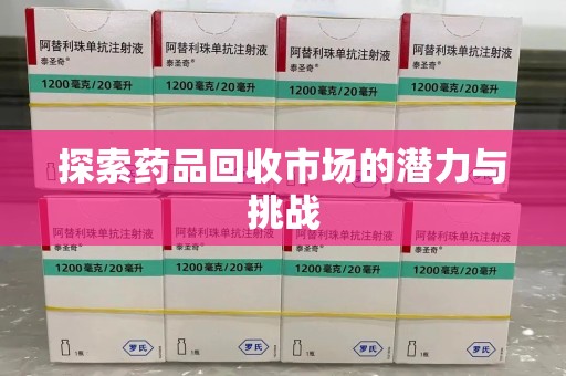 威海探索药品回收市场的潜力与挑战