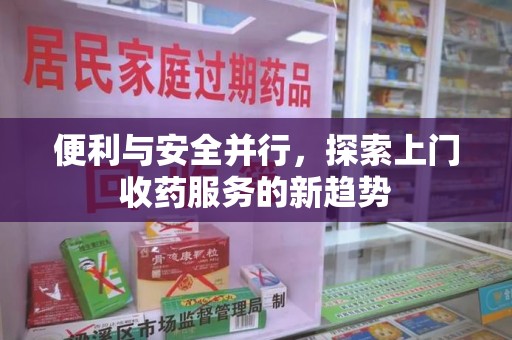 威海便利与安全并行，探索上门收药服务的新趋势