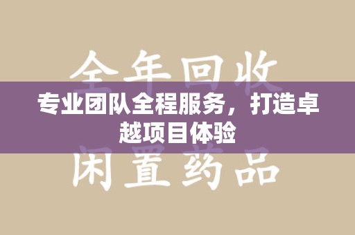 威海专业团队全程服务，打造卓越项目体验