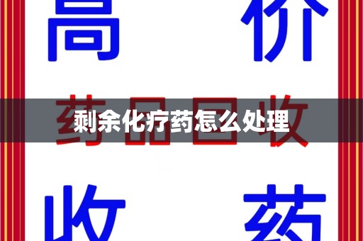 威海剩余化疗药怎么处理