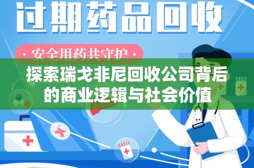 威海探索瑞戈非尼回收公司背后的商业逻辑与社会价值