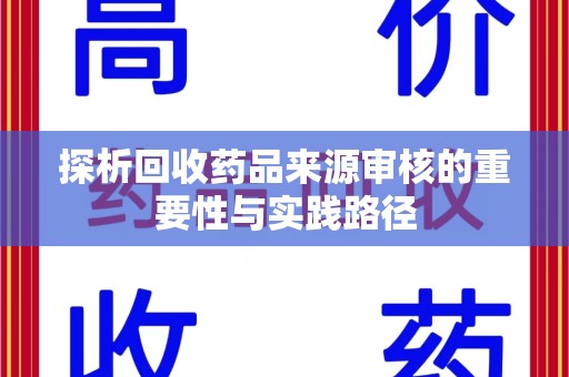 威海探析回收药品来源审核的重要性与实践路径