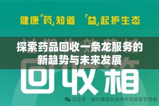 威海探索药品回收一条龙服务的新趋势与未来发展