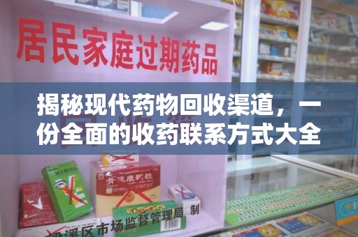 威海揭秘现代药物回收渠道，一份全面的收药联系方式大全