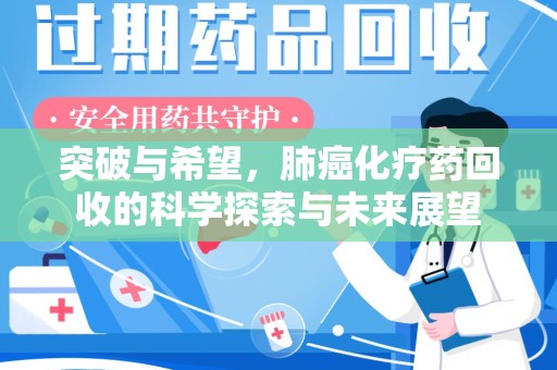 威海突破与希望，肺癌化疗药回收的科学探索与未来展望