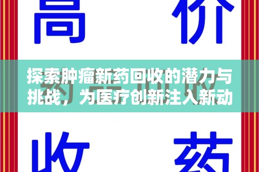 威海探索肿瘤新药回收的潜力与挑战，为医疗创新注入新动力