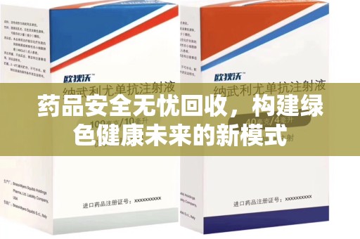 威海药品安全无忧回收，构建绿色健康未来的新模式