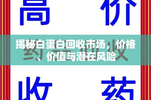 威海揭秘白蛋白回收市场，价格、价值与潜在风险