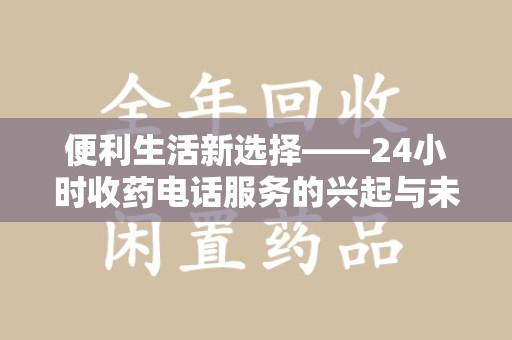 威海便利生活新选择——24小时收药电话服务的兴起与未来
