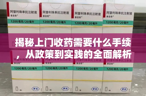 威海揭秘上门收药需要什么手续，从政策到实践的全面解析