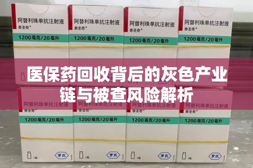 威海医保药回收背后的灰色产业链与被查风险解析