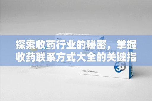威海探索收药行业的秘密，掌握收药联系方式大全的关键指南