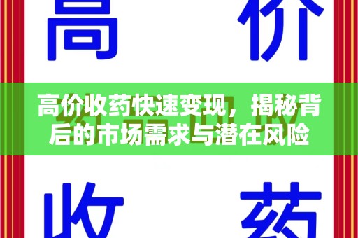 威海高价收药快速变现，揭秘背后的市场需求与潜在风险