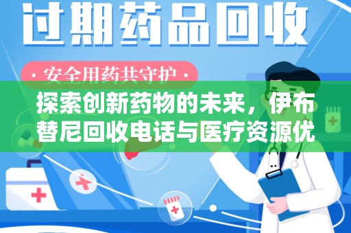 威海探索创新药物的未来，伊布替尼回收电话与医疗资源优化的新篇章