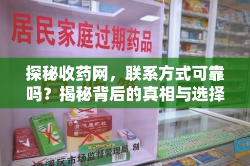 威海探秘收药网，联系方式可靠吗？揭秘背后的真相与选择指南