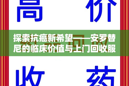 威海探索抗癌新希望——安罗替尼的临床价值与上门回收服务