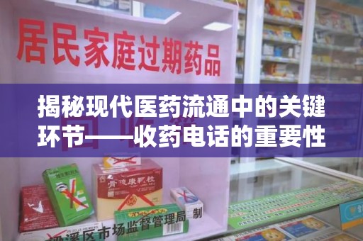 威海揭秘现代医药流通中的关键环节——收药电话的重要性