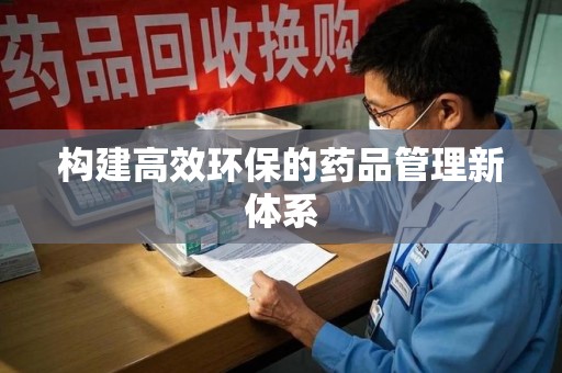 威海构建高效环保的药品管理新体系