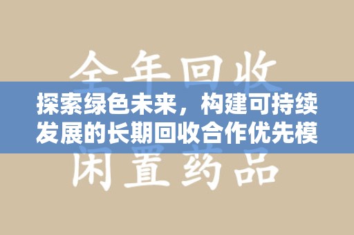 威海探索绿色未来，构建可持续发展的长期回收合作优先模式
