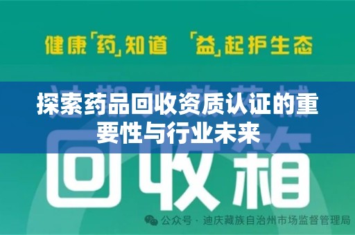 威海探索药品回收资质认证的重要性与行业未来