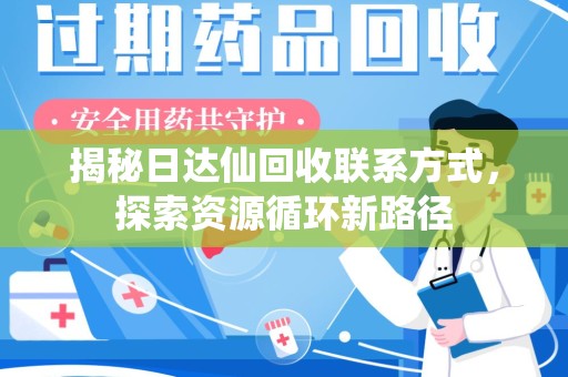 威海揭秘日达仙回收联系方式，探索资源循环新路径