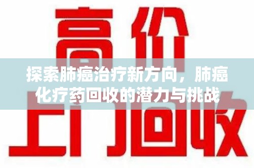 威海探索肺癌治疗新方向，肺癌化疗药回收的潜力与挑战