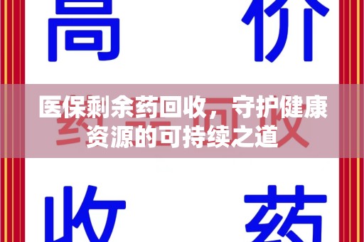 威海医保剩余药回收，守护健康资源的可持续之道