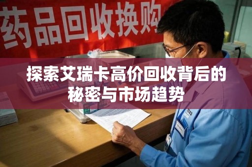 威海探索艾瑞卡高价回收背后的秘密与市场趋势