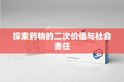 威海探索药物的二次价值与社会责任