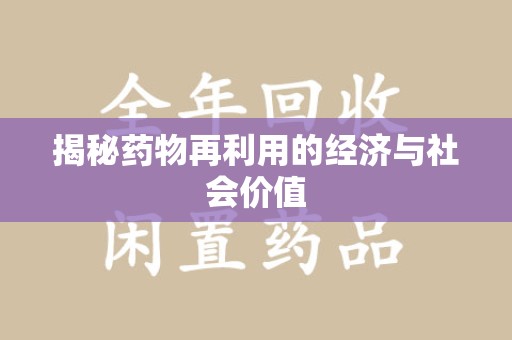 威海揭秘药物再利用的经济与社会价值