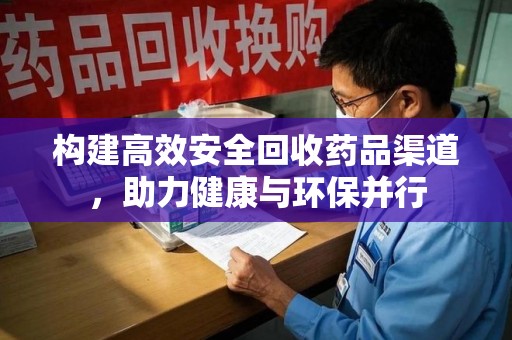 威海构建高效安全回收药品渠道，助力健康与环保并行