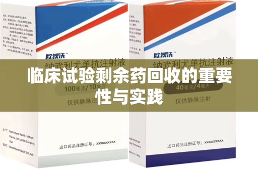 威海临床试验剩余药回收的重要性与实践