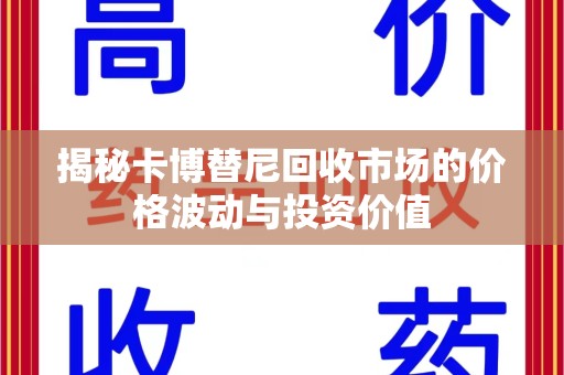 威海揭秘卡博替尼回收市场的价格波动与投资价值