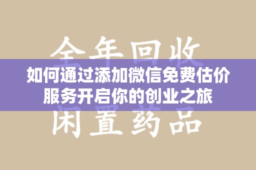 威海如何通过添加微信免费估价服务开启你的创业之旅