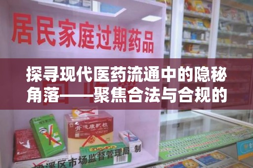威海探寻现代医药流通中的隐秘角落——聚焦合法与合规的收药电话