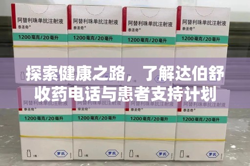 威海探索健康之路，了解达伯舒收药电话与患者支持计划