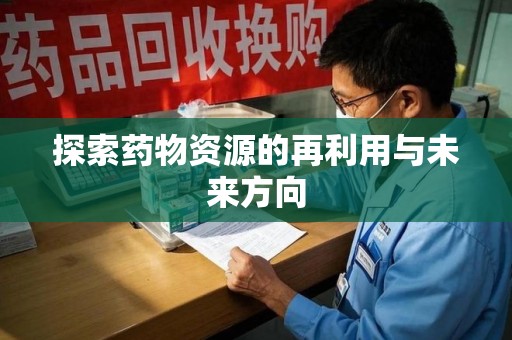 威海探索药物资源的再利用与未来方向