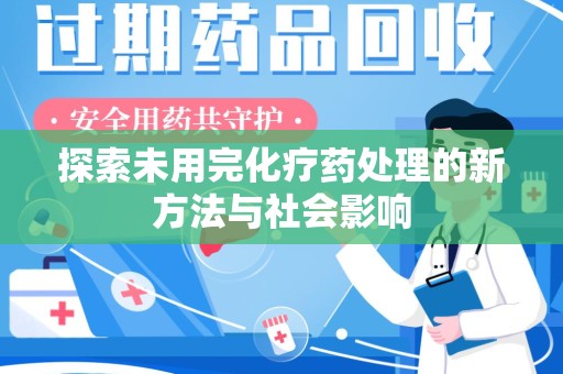 威海探索未用完化疗药处理的新方法与社会影响