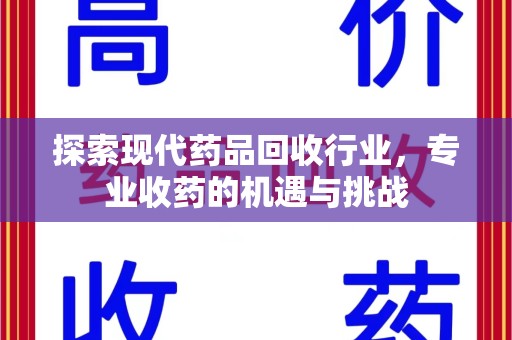威海探索现代药品回收行业，专业收药的机遇与挑战
