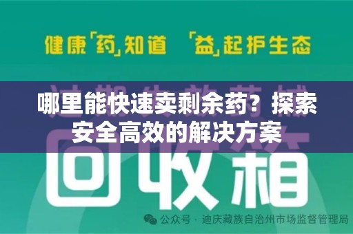 威海哪里能快速卖剩余药？探索安全高效的解决方案