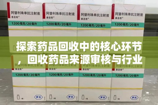 威海探索药品回收中的核心环节，回收药品来源审核与行业规范
