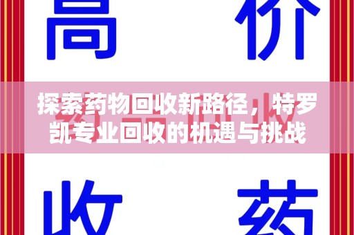 威海探索药物回收新路径，特罗凯专业回收的机遇与挑战