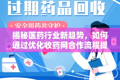 威海揭秘医药行业新趋势，如何通过优化收药网合作流程提升效率