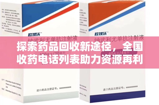 威海探索药品回收新途径，全国收药电话列表助力资源再利用