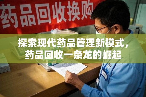 威海探索现代药品管理新模式，药品回收一条龙的崛起