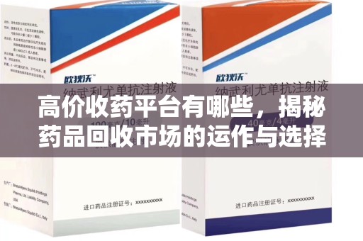威海高价收药平台有哪些，揭秘药品回收市场的运作与选择